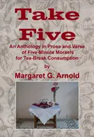 Take Five - Antológia päťminútových kúskov v próze a veršoch na konzumáciu počas prestávky na čaj - Take Five - An Anthology in Prose and Verse of Five-Minute Morsels for Tea Break Consumption