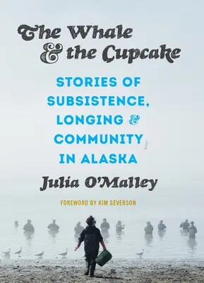 Veľryba a keksík: Príbehy o obžive, túžbe a spoločenstve na Aljaške - The Whale and the Cupcake: Stories of Subsistence, Longing, and Community in Alaska