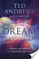 Alchýmia snov: Formovanie našich snov na premenu našich životov - Dream Alchemy: Shaping Our Dreams to Transform Our Lives