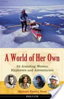 Vlastný svet: 24 úžasných výskumníčok a dobrodruhov - A World of Her Own: 24 Amazing Women Explorers and Adventurers