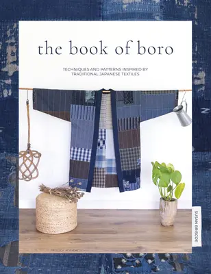Kniha Boro: Kniha Sashi: Techniky a vzory inšpirované tradičnými japonskými textíliami - The Book of Boro: Techniques and Patterns Inspired by Traditional Japanese Textiles