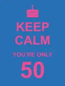 Zachovaj pokoj, je ti len 50 - Keep Calm You're Only 50
