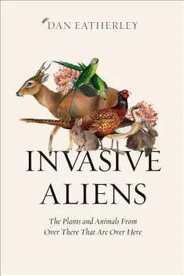 Invazívni cudzinci: rastliny a živočíchy odtiaľto, ktoré sú tu - Invasive Aliens: The Plants and Animals from Over There That Are Over Here