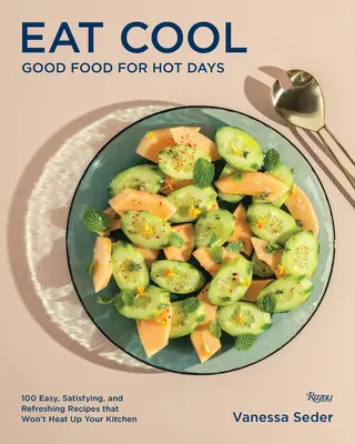 Jedz v pohode: Dobré jedlo na horúce dni: 100 jednoduchých, sýtych a osviežujúcich receptov, ktoré neprehrejú vašu kuchyňu - Eat Cool: Good Food for Hot Days: 100 Easy, Satisfying, and Refreshing Recipes That Won't Heat Up Your Kitchen