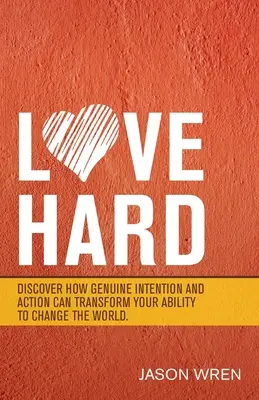 Love Hard: Discover How Genuine Intention and Action Can Transform Your Ability to Change the World (Milujte tvrdo: Objavte, ako môže skutočný zámer a konanie zmeniť vašu schopnosť zmeniť svet). - Love Hard: Discover How Genuine Intention and Action Can Transform Your Ability to Change the World.