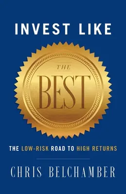 Investujte ako najlepší: Cesta k vysokým výnosom s nízkym rizikom - Invest like the Best: The Low-Risk Road to High Returns