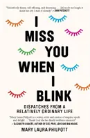 Chýbaš mi, keď mrknem - Odkazy z relatívne obyčajného života - I Miss You When I Blink - Dispatches from a Relatively Ordinary Life