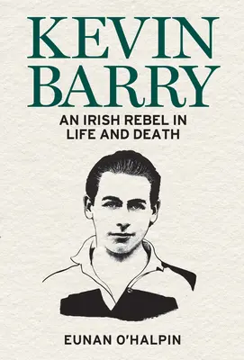 Kevin Barry: Írsky rebel na život a na smrť - Kevin Barry: An Irish Rebel in Life and Death