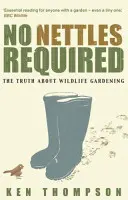 Netreba žiadne kopřivy - Upokojujúca pravda o záhradkárčení s divokými zvieratami - No Nettles Required - The Reassuring Truth About Wildlife Gardening