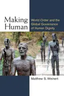Tvorba človeka: svetový poriadok a globálne riadenie ľudskej dôstojnosti - Making Human: World Order and the Global Governance of Human Dignity