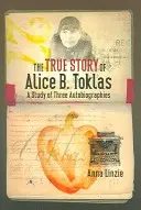 Skutočný príbeh Alice B. Toklasovej: A Study of Three Autobiographies: A Study of Three Autobiographies: A Study of Three Autobiographies - The True Story of Alice B. Toklas: A Study of Three Autobiographies