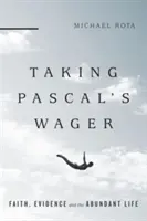 Prijatie Pascalovej stávky: Viera, dôkazy a život v hojnosti - Taking Pascal's Wager: Faith, Evidence and the Abundant Life