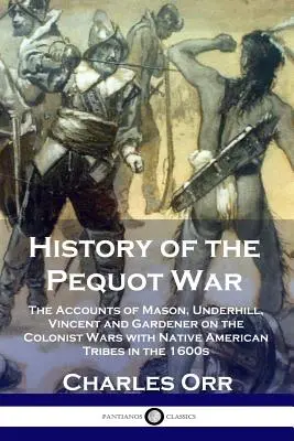 Dejiny pequotskej vojny: Rozprávania Masona, Underhilla, Vincenta a Gardenera o vojnách kolonistov s indiánskymi kmeňmi v roku 1600 - History of the Pequot War: The Accounts of Mason, Underhill, Vincent and Gardener on the Colonist Wars with Native American Tribes in the 1600s