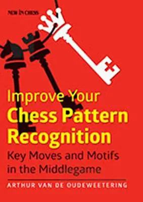 Zlepšite si rozpoznávanie šachových vzorov: Kľúčové ťahy a motívy v strednej hre - Improve Your Chess Pattern Recognition: Key Moves and Motifs in the Middlegame