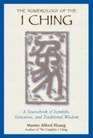 Numerológia I-ťing: Príručka symbolov, štruktúr a tradičnej múdrosti - The Numerology of the I Ching: A Sourcebook of Symbols, Structures, and Traditional Wisdom