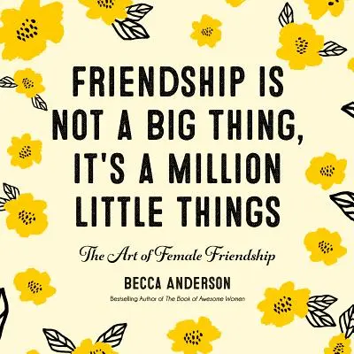 Priateľstvo nie je veľká vec, je to milión malých vecí: (Afirmácie, darček pre najlepšiu priateľku) - Friendship Isn't a Big Thing, It's a Million Little Things: The Art of Female Friendship (Affirmations, Gift for Best Friend)