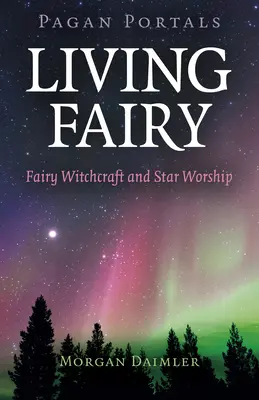 Pohanské portály - Živá víla: Čarodejníctvo víl a uctievanie hviezd - Pagan Portals - Living Fairy: Fairy Witchcraft and Star Worship