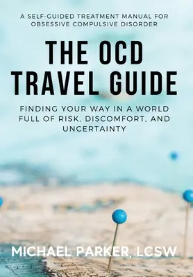 Cestovný sprievodca OCD: OCD cestovateľský sprievodca: Hľadanie cesty vo svete plnom rizík, nepohodlia a neistoty - The OCD Travel Guide: Finding Your Way in a World Full of Risk, Discomfort, and Uncertainty