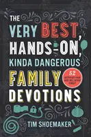 The Very Best, Hands-On, Kinda Dangerous Family Devotions (Najlepšie, praktické, trochu nebezpečné rodinné pobožnosti): 52 aktivít, na ktoré vaše deti nikdy nezabudnú - The Very Best, Hands-On, Kinda Dangerous Family Devotions: 52 Activities Your Kids Will Never Forget