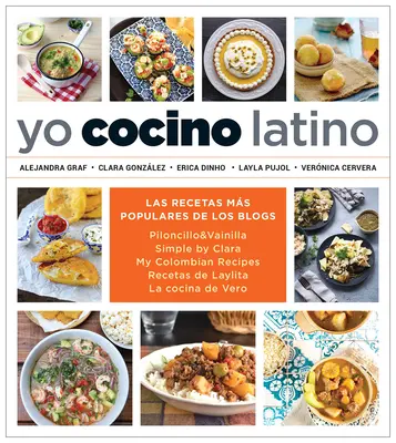 Yo Cocino Latino: Las Mejores Recetas de Cinco Populares Blogs de Cocina Hispana / Ja varím latinské jedlo: Najlepšie recepty z 5 populárnych hispánskych kuchárskych blogov - Yo Cocino Latino: Las Mejores Recetas de Cinco Populares Blogs de Cocina Hispana / I Cook Latin Food: The Best Recipes from 5 Popular Hispanic Cooking