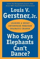 Kto hovorí, že slony nevedia tancovať? Vedenie veľkého podniku prostredníctvom dramatických zmien - Who Says Elephants Can't Dance?: Leading a Great Enterprise Through Dramatic Change