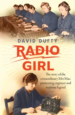 Rádiové dievča: Príbeh výnimočnej pani Macovej, priekopníckej inžinierky a vojnovej legendy - Radio Girl: The Story of the Extraordinary Mrs Mac, Pioneering Engineer and Wartime Legend