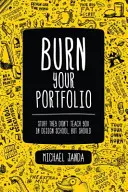 Spáľte svoje portfólio - veci, ktoré vás na škole dizajnu neučia, ale mali by vás učiť - Burn Your Portfolio - Stuff they don't teach you in design school, but should