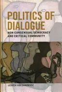 Politika dialógu: Nezmyselná demokracia a kritické spoločenstvo - Politics of Dialogue: Non-Consensual Democracy and Critical Community