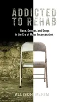 Addicted to Rehab: Rasa, pohlavie a drogy v ére masového väznenia - Addicted to Rehab: Race, Gender, and Drugs in the Era of Mass Incarceration