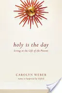Svätý je deň: Žiť v dare prítomnosti - Holy Is the Day: Living in the Gift of the Present