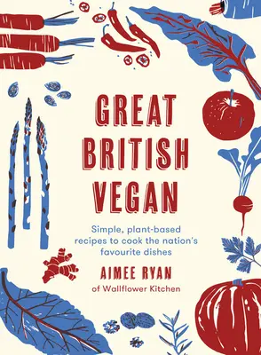 Veľký britský vegán: Vegánske recepty na prípravu obľúbených národných jedál: Jednoduché recepty na rastlinnej báze - Great British Vegan: Simple, Plant-Based Recipes to Cook the Nation's Favourite Dishes