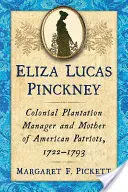 Eliza Lucas Pinckneyová: koloniálna správkyňa plantáží a matka amerických vlastencov, 1722 - 1793 - Eliza Lucas Pinckney: Colonial Plantation Manager and Mother of American Patriots, 1722-1793