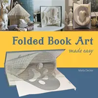 Folded Book Art Made Easy: Recyklácia kníh do krásnych skladaných sôch - Folded Book Art Made Easy: Recycling books into beautiful folded sculptures