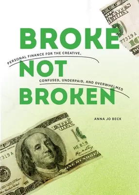 Broke, Not Broken: Osobné financie pre kreatívnych, zmätených, slabo platených a preťažených ľudí - Broke, Not Broken: Personal Finance for the Creative, Confused, Underpaid, and Overwhelmed