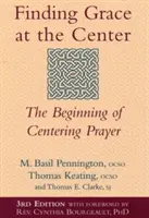 Nájsť milosť v strede (3. vydanie): Začiatok sústredenej modlitby - Finding Grace at the Center (3rd Edition): The Beginning of Centering Prayer