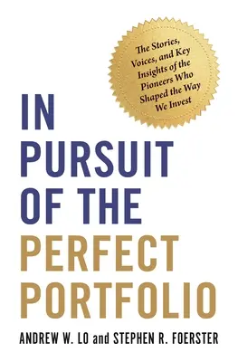 V honbe za dokonalým portfóliom: Príbehy, hlasy a kľúčové postrehy priekopníkov, ktorí formovali spôsob, akým investujeme - In Pursuit of the Perfect Portfolio: The Stories, Voices, and Key Insights of the Pioneers Who Shaped the Way We Invest