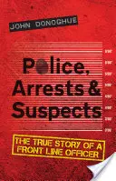 Polícia, zatýkanie a podozriví: Skutočný príbeh dôstojníka v prvej línii - Police, Arrests & Suspects: The True Story of a Front Line Officer