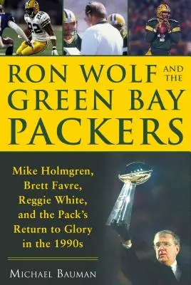 Ron Wolf a Green Bay Packers: Mike Holmgren, Brett Favre, Reggie White a návrat tímu na výslnie v 90. rokoch 20. storočia - Ron Wolf and the Green Bay Packers: Mike Holmgren, Brett Favre, Reggie White, and the Pack's Return to Glory in the 1990s