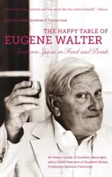 Šťastný stôl Eugena Waltera: Južanský duch v jedle a pití - The Happy Table of Eugene Walter: Southern Spirits in Food and Drink