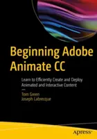 Začiatky používania Adobe Animate CC: Naučte sa efektívne vytvárať a nasadzovať animovaný a interaktívny obsah - Beginning Adobe Animate CC: Learn to Efficiently Create and Deploy Animated and Interactive Content