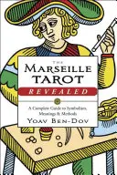 Marseillský tarot odhalený: Úplný sprievodca symbolikou, významami a metódami - The Marseille Tarot Revealed: A Complete Guide to Symbolism, Meanings & Methods