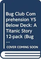 Klub chrobákov s porozumením Y5 Podpalubie: Príbeh o Titanicu (12 balíčkov) - Bug Club Comprehension Y5 Below Deck: A Titanic Story 12-pack