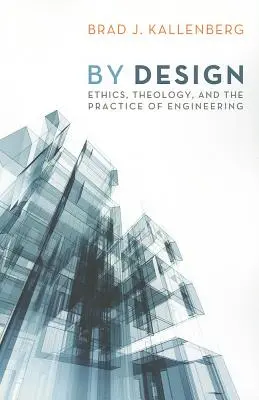 By Design: Etika, teológia a inžinierska prax - By Design: Ethics, Theology, and the Practice of Engineering