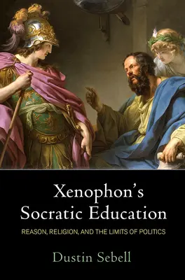 Xenofónova sokratovská výchova: Rozum, náboženstvo a hranice politiky - Xenophon's Socratic Education: Reason, Religion, and the Limits of Politics