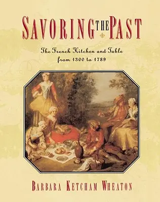Vychutnávanie minulosti: Francúzska kuchyňa a stôl od roku 1300 do roku 1789 - Savoring the Past: The French Kitchen and Table from 1300 to 1789