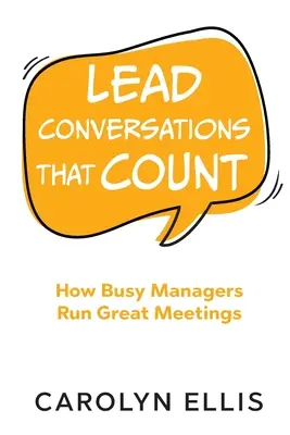Viesť rozhovory, ktoré sa počítajú: Ako zaneprázdnení manažéri vedú skvelé stretnutia - Lead Conversations That Count: How Busy Managers Run Great Meetings