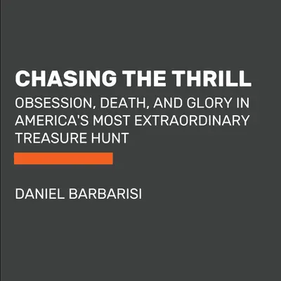 Honba za vzrušením: Posadnutosť, smrť a sláva v americkej honbe za najvýnimočnejším pokladom - Chasing the Thrill: Obsession, Death, and Glory in America's Most Extraordinary Treasure Hunt