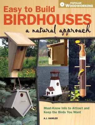 Jednoduché stavanie vtáčích búdok - prírodný prístup: Musíte vedieť, ako prilákať a udržať vtáky, ktoré chcete - Easy to Build Birdhouses - A Natural Approach: Must Know Info to Attract and Keep the Birds You Want