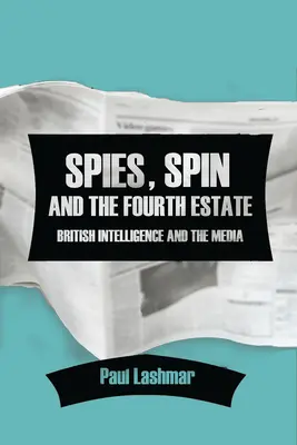 Špióni, spin a štvrtá moc: Britská spravodajská služba a médiá - Spies, Spin and the Fourth Estate: British Intelligence and the Media