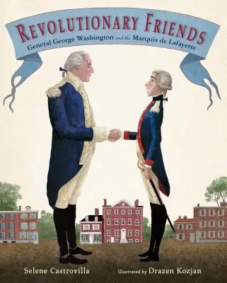Revoluční priatelia: Generál George Washington a markíz de Lafayette - Revolutionary Friends: General George Washington and the Marquis de Lafayette